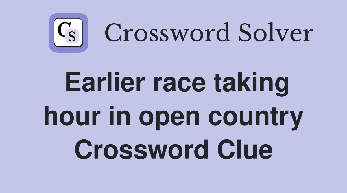 Earlier race taking hour in open country Crossword Clue
