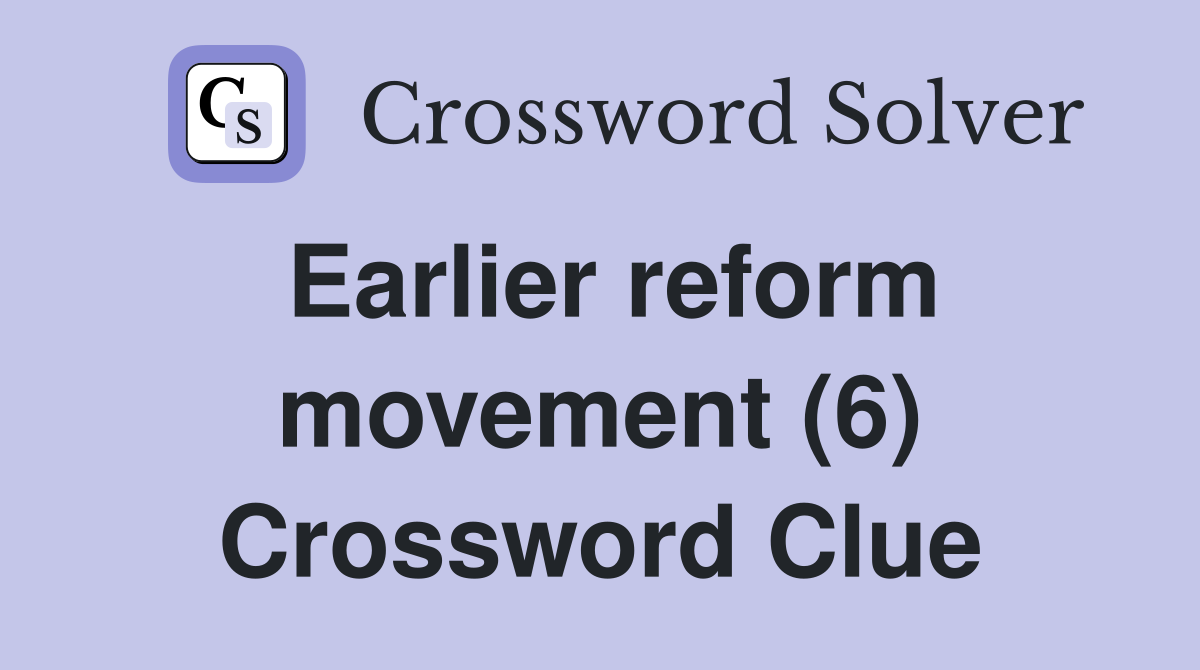 Earlier reform movement (6) Crossword Clue