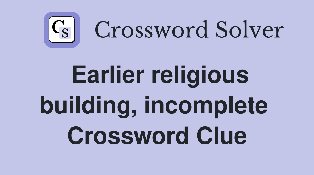 Earlier religious building, incomplete  Crossword Clue