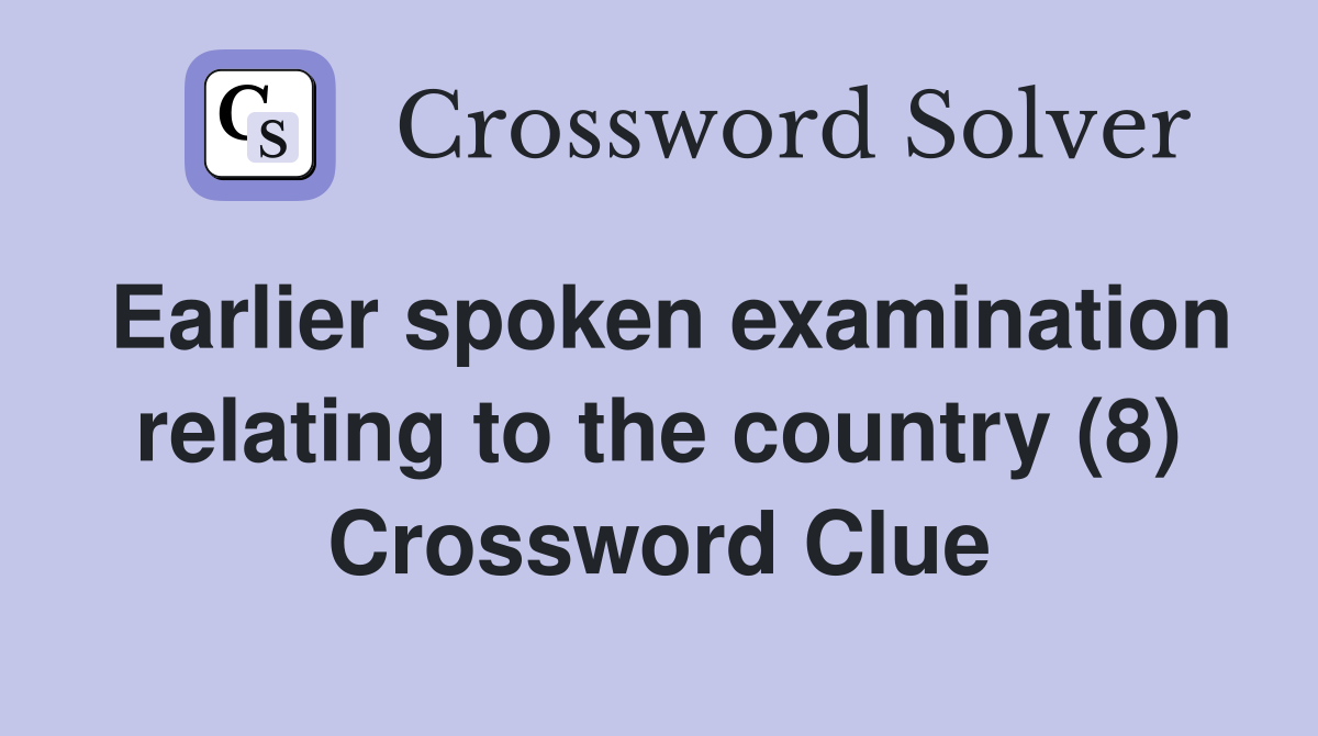 Earlier spoken examination relating to the country (8) Crossword Clue