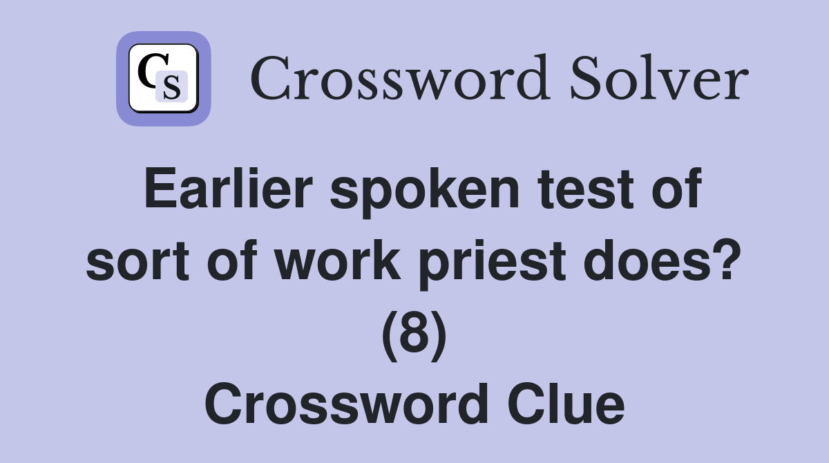 Earlier spoken test of sort of work priest does? (8) Crossword Clue