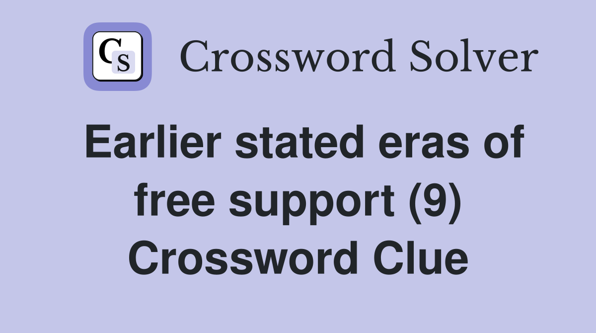 Earlier stated eras of free support (9) Crossword Clue
