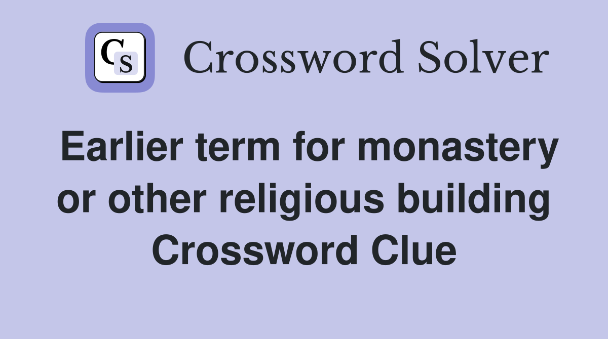 Earlier term for monastery or other religious building Crossword Clue