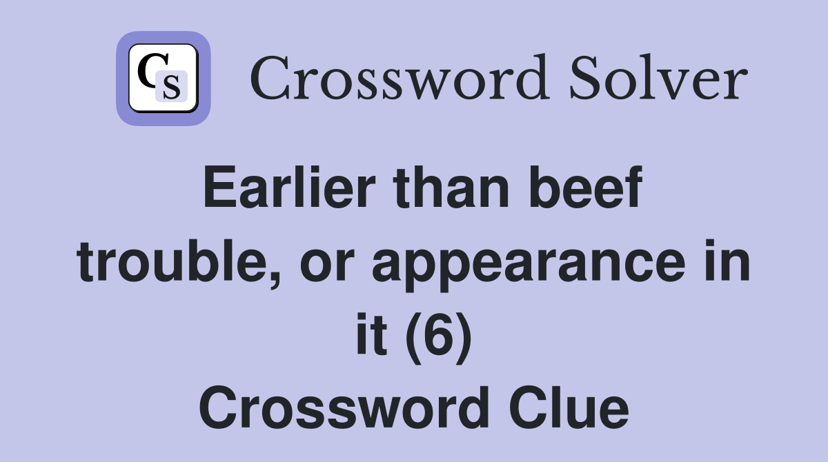 Earlier than beef trouble, or appearance in it (6) Crossword Clue