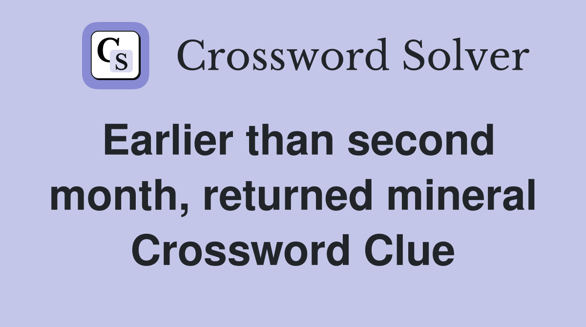 Earlier than second month, returned mineral Crossword Clue