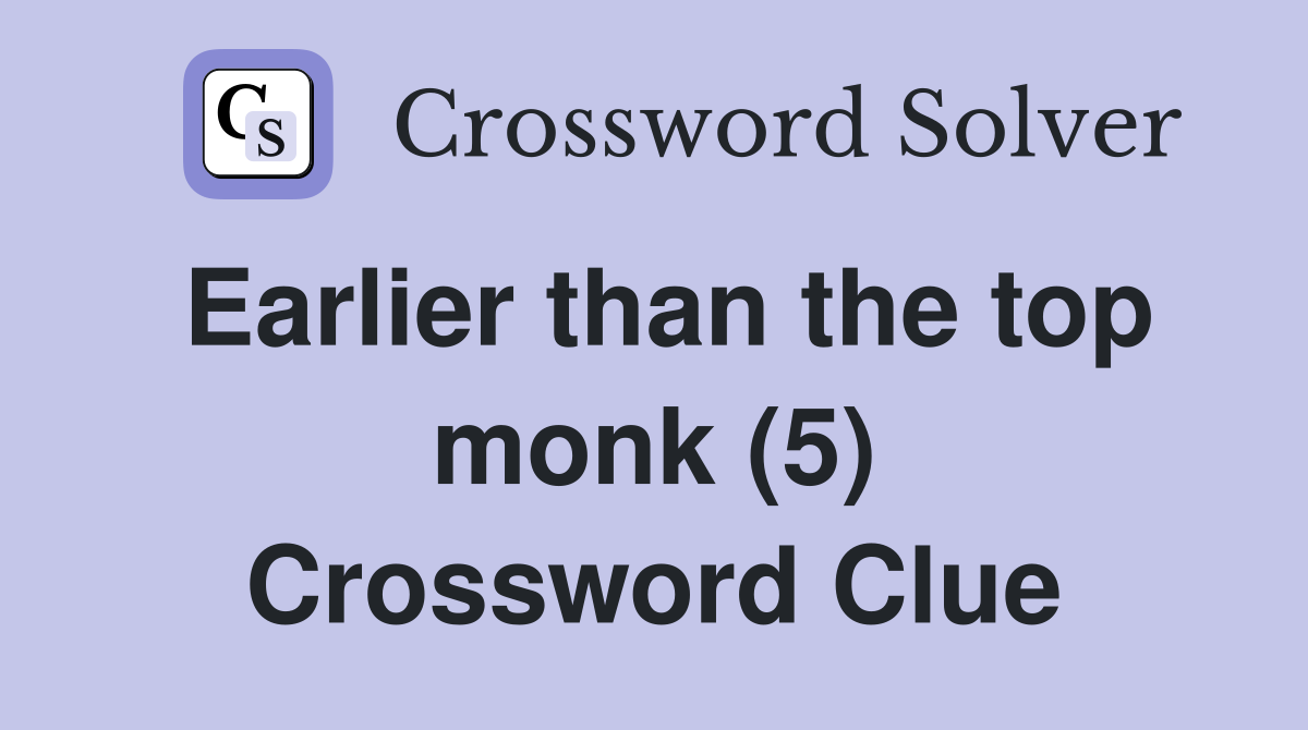 Earlier than the top monk (5) Crossword Clue