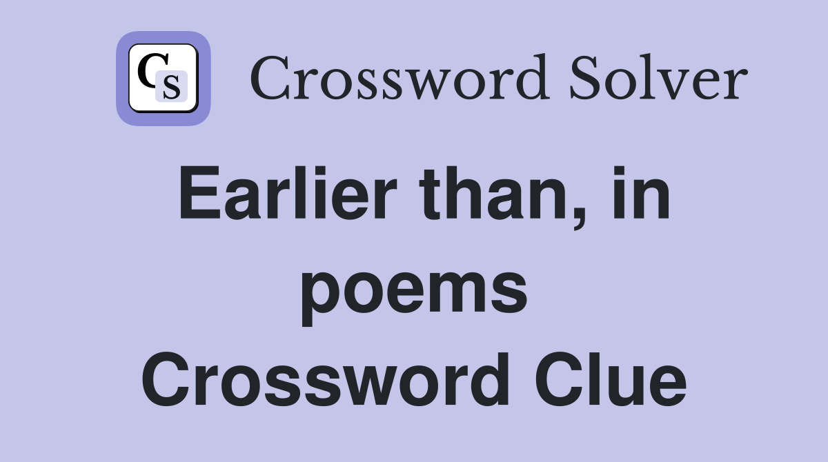 Earlier than, in poems Crossword Clue