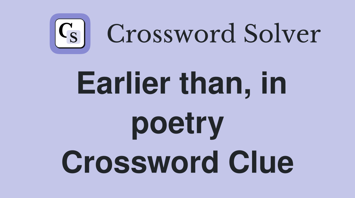 Earlier than, in poetry Crossword Clue