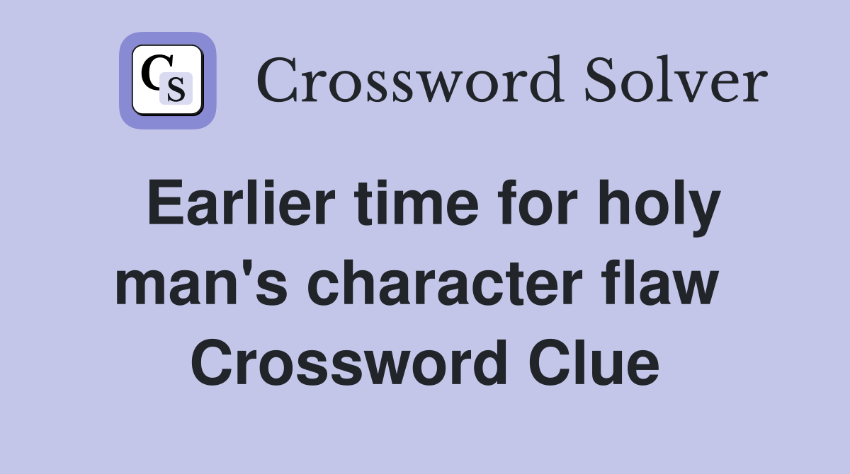 Earlier time for holy man's character flaw  Crossword Clue
