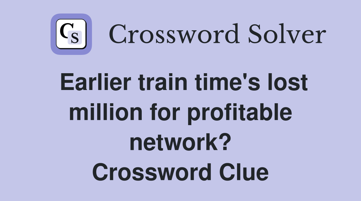 Earlier train time's lost million for profitable network? Crossword Clue
