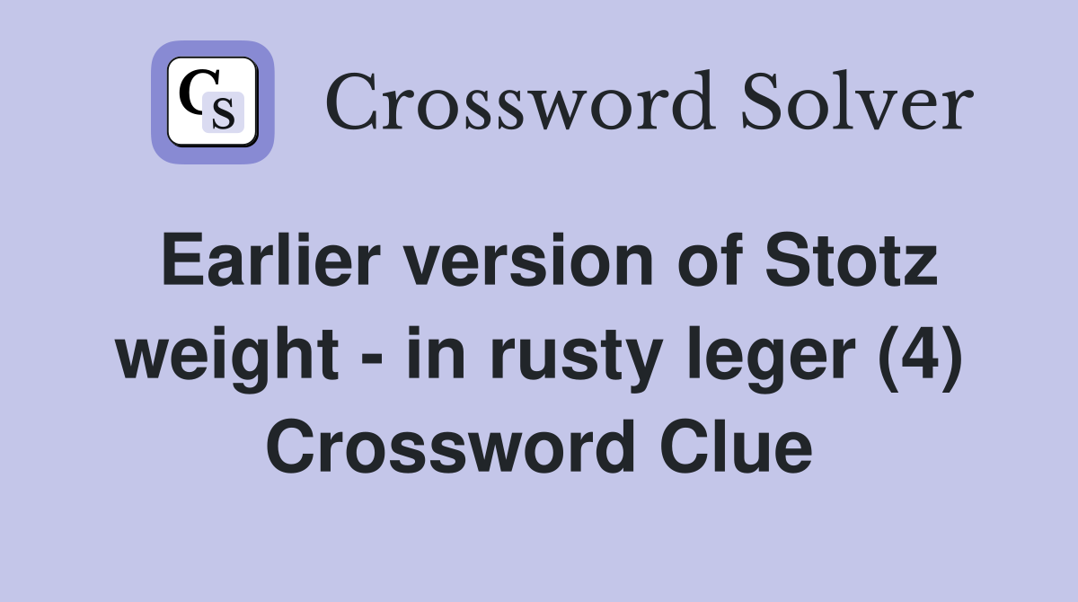 Earlier version of Stotz weight - in rusty leger (4) Crossword Clue