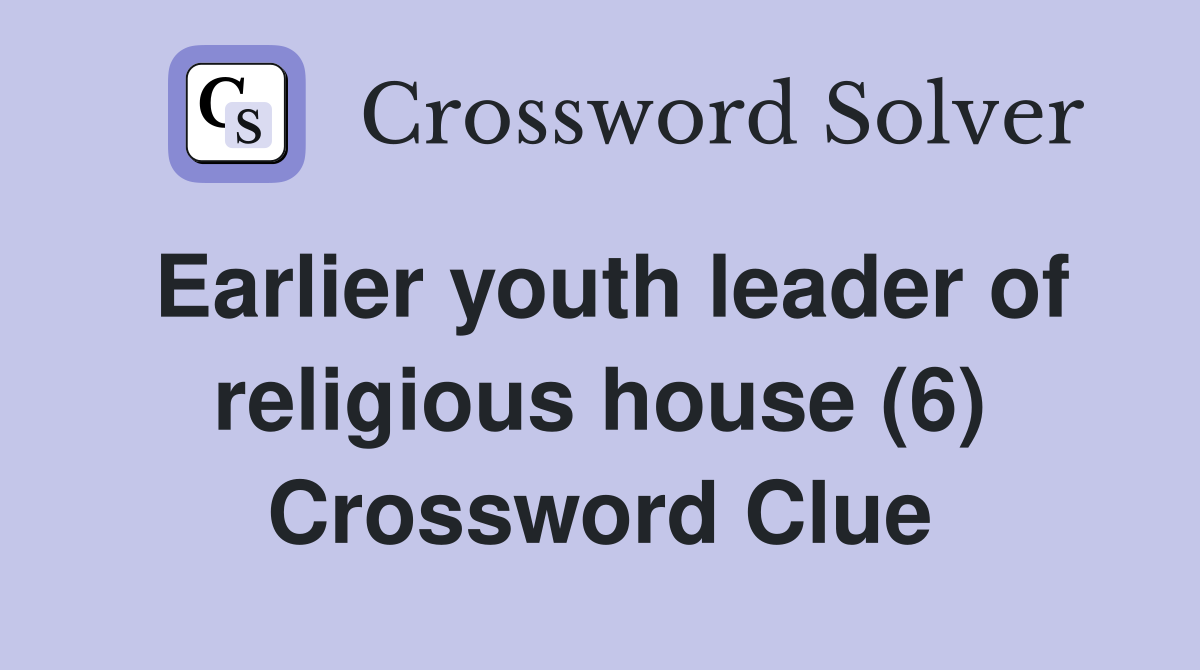 Earlier youth leader of religious house (6) Crossword Clue