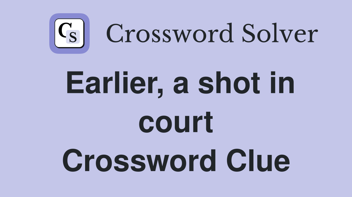 Earlier, a shot in court Crossword Clue