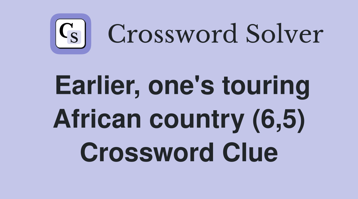 Earlier, one's touring African country (6,5) Crossword Clue
