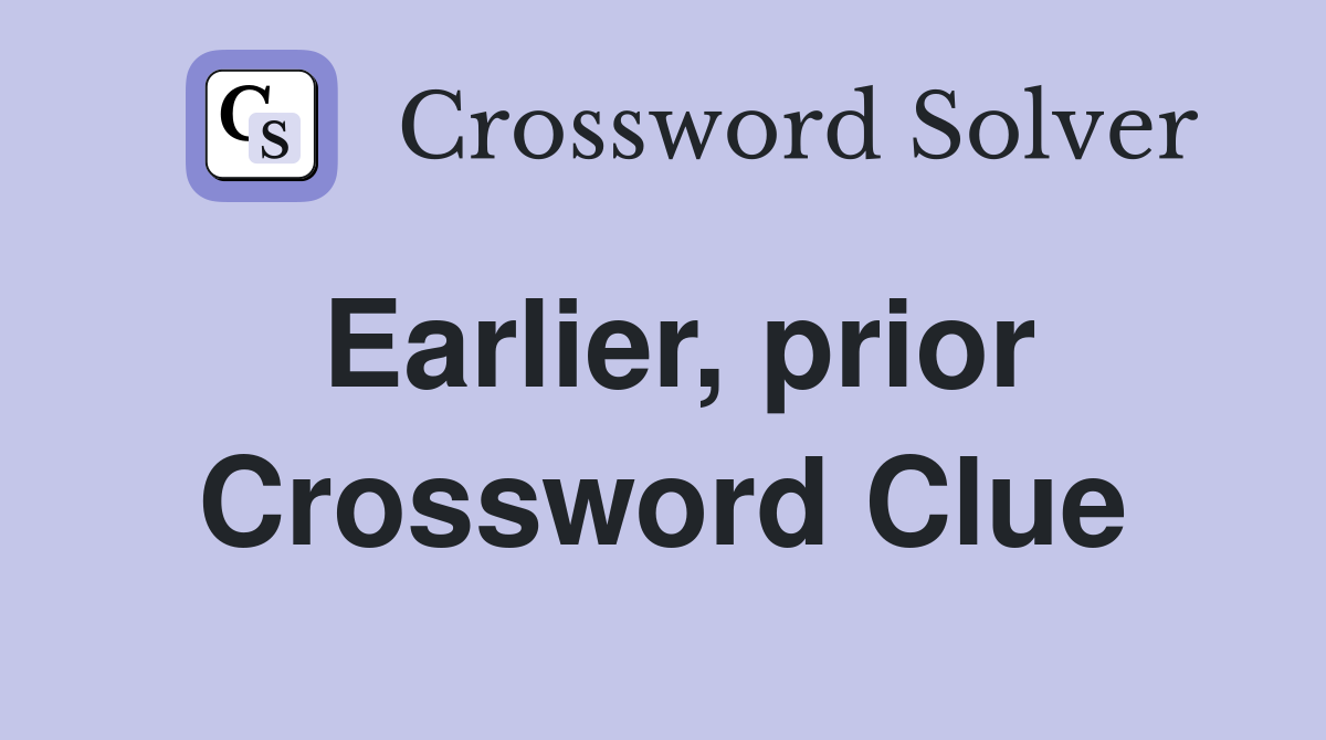 Earlier, prior Crossword Clue