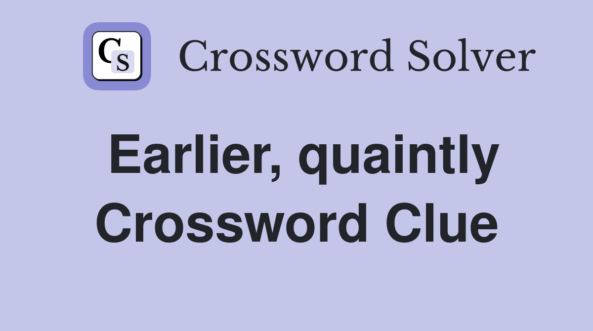 Earlier, quaintly Crossword Clue
