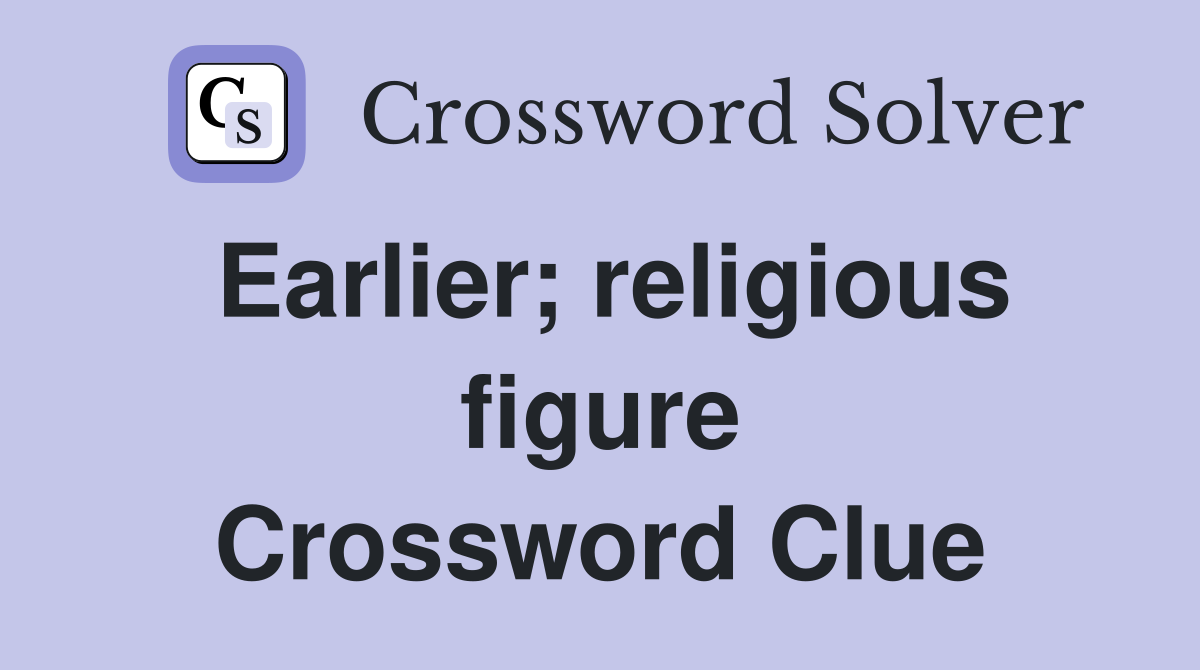 Earlier; religious figure Crossword Clue