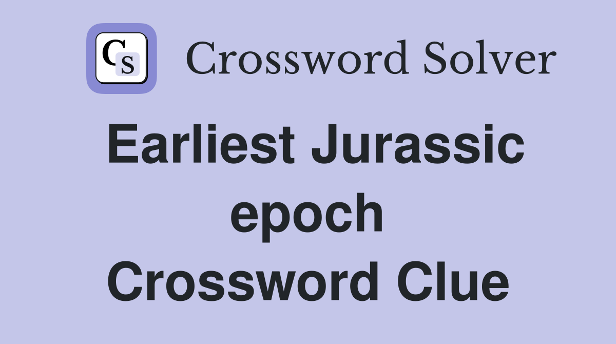 Earliest Jurassic epoch Crossword Clue