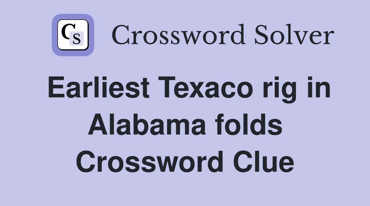 Earliest Texaco rig in Alabama folds Crossword Clue