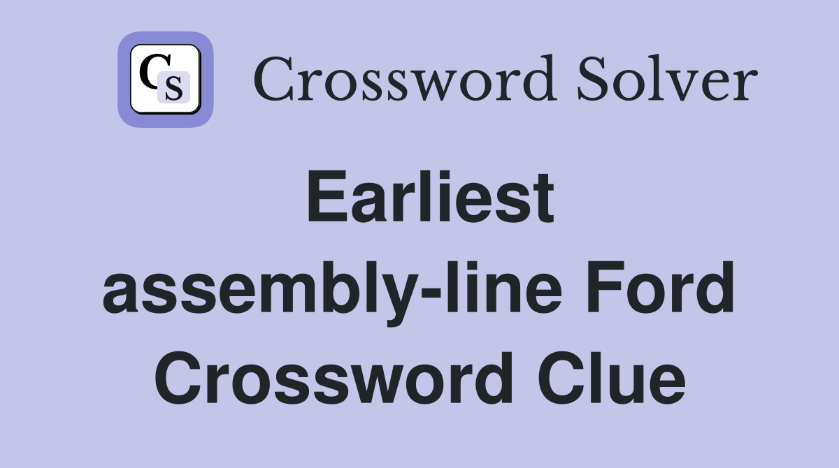 Earliest assembly-line Ford Crossword Clue