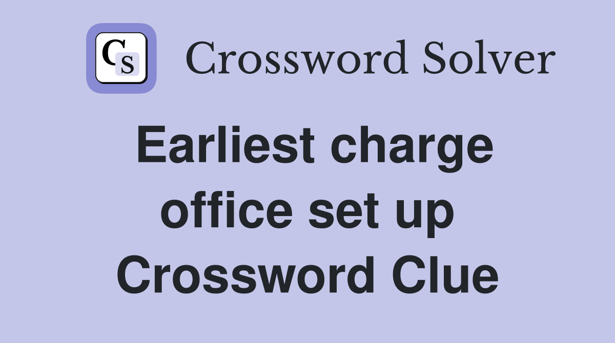 Earliest charge office set up Crossword Clue