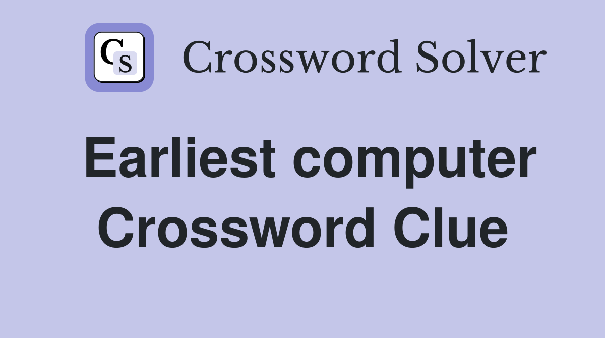 Earliest computer Crossword Clue