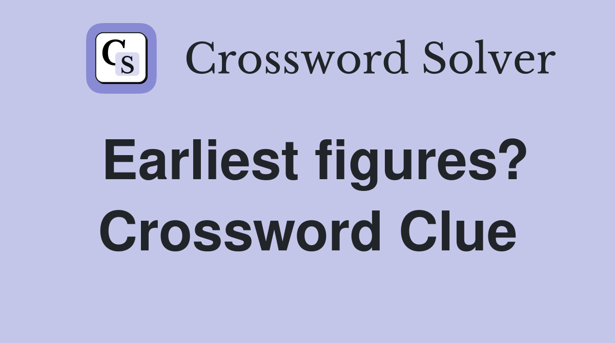 Earliest figures? Crossword Clue