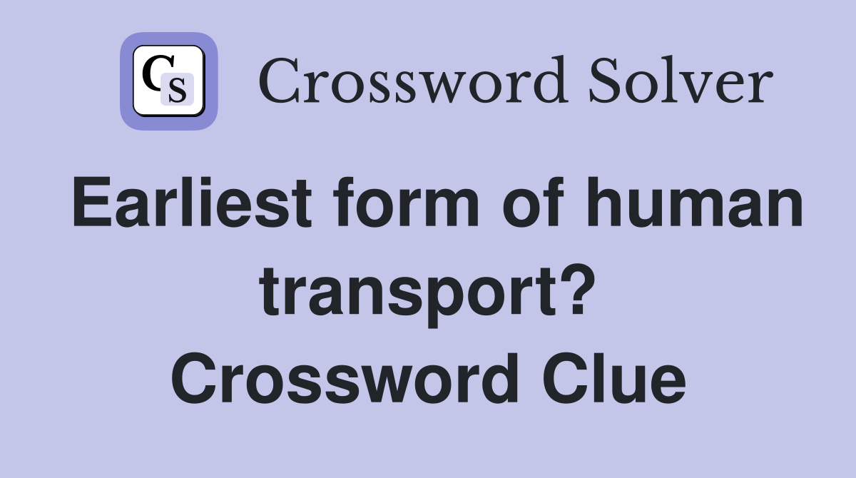Earliest form of human transport? Crossword Clue