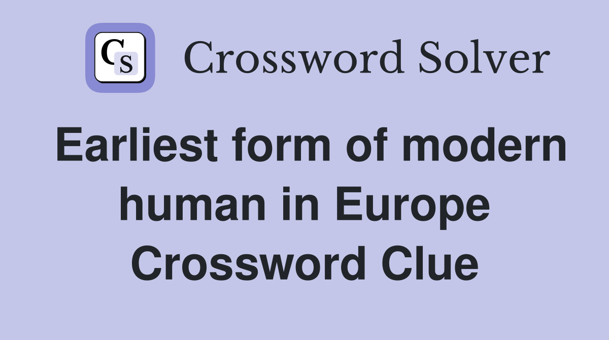 Earliest form of modern human in Europe Crossword Clue