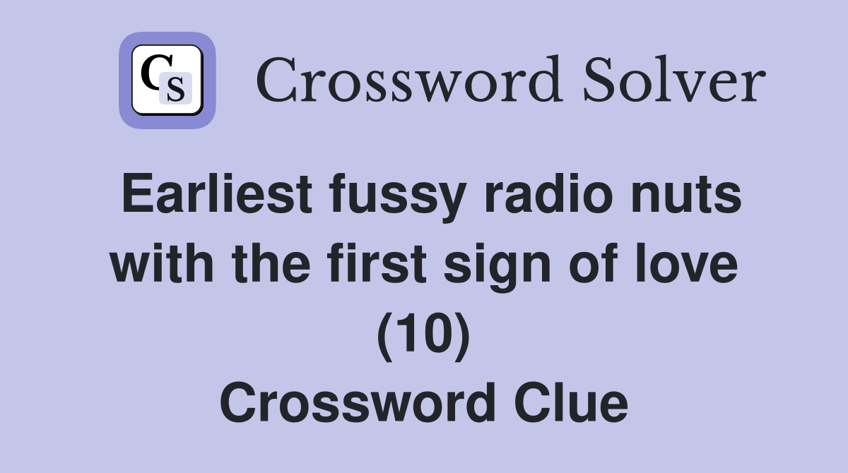 Earliest fussy radio nuts with the first sign of love (10) Crossword Clue