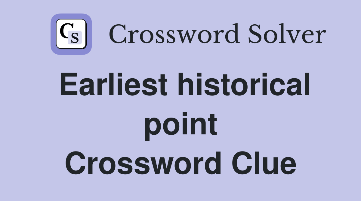 Earliest historical point Crossword Clue