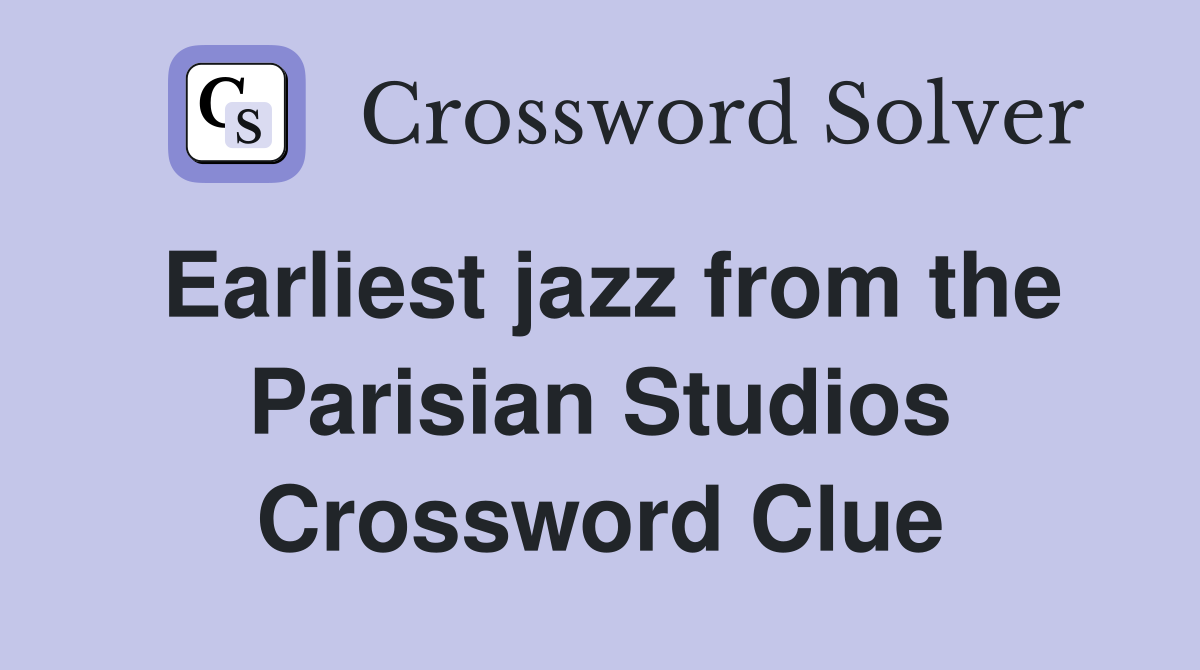 Earliest jazz from the Parisian Studios Crossword Clue