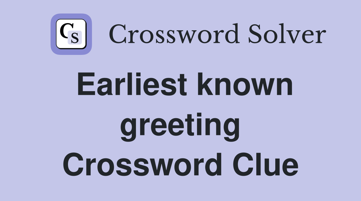 Earliest known greeting Crossword Clue