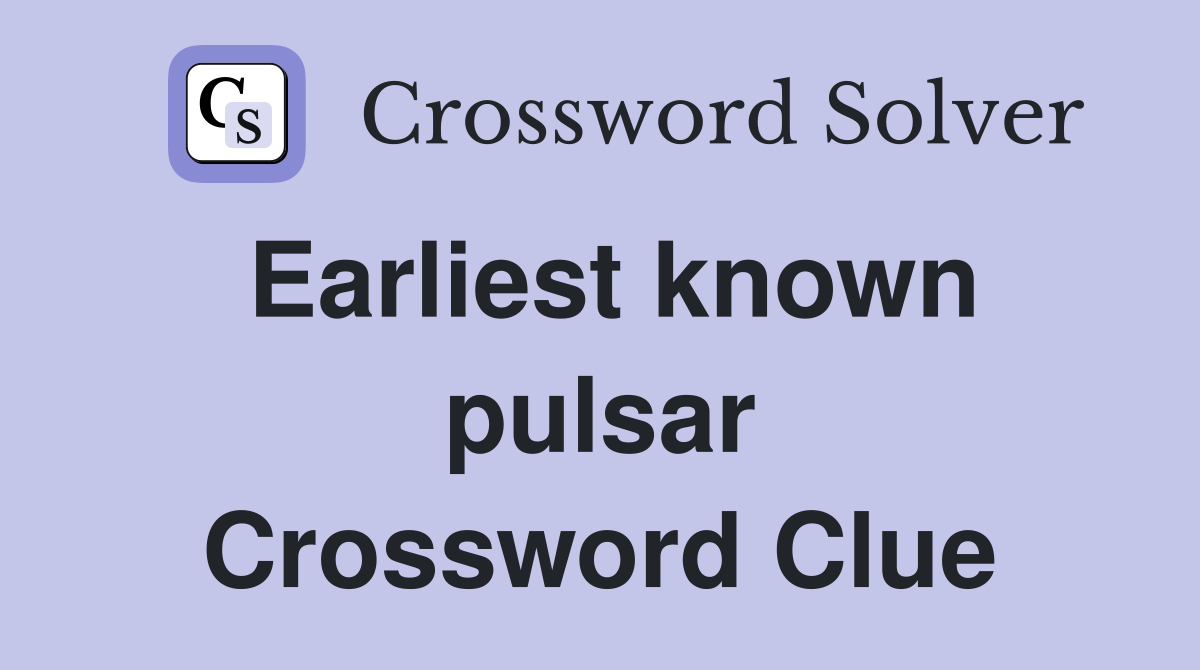 Earliest known pulsar Crossword Clue