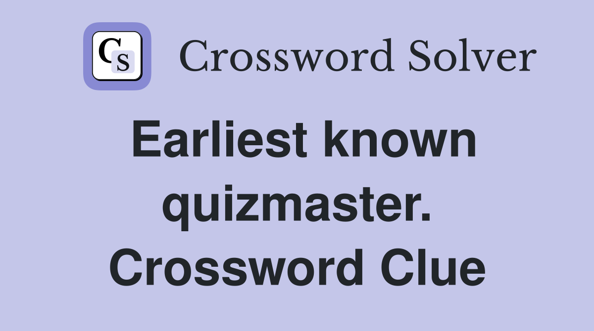 Earliest known quizmaster. Crossword Clue