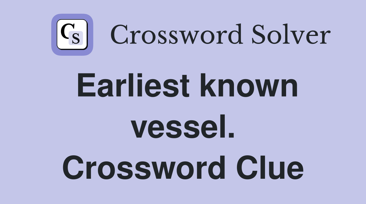 Earliest known vessel. Crossword Clue