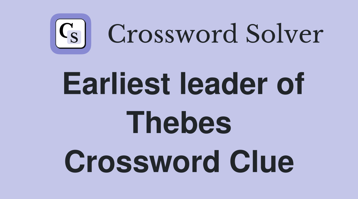 Earliest leader of Thebes Crossword Clue