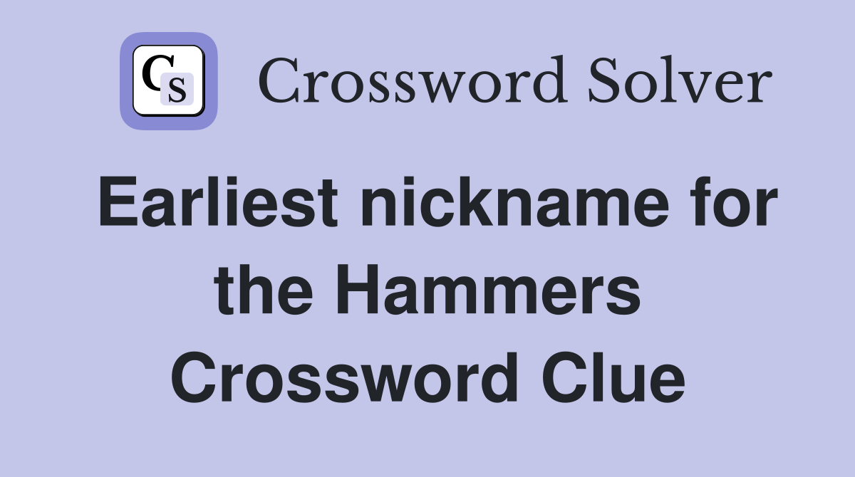 Earliest nickname for the Hammers Crossword Clue