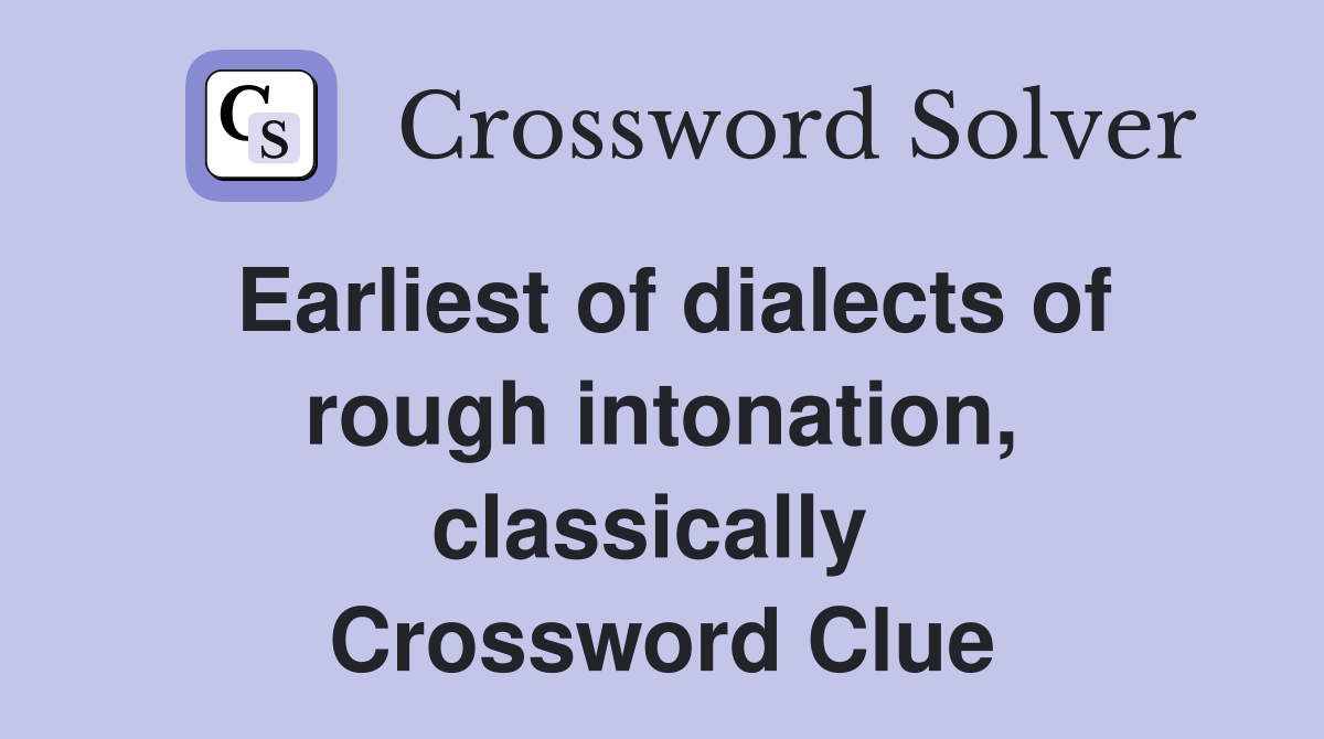 Earliest of dialects of rough intonation, classically  Crossword Clue