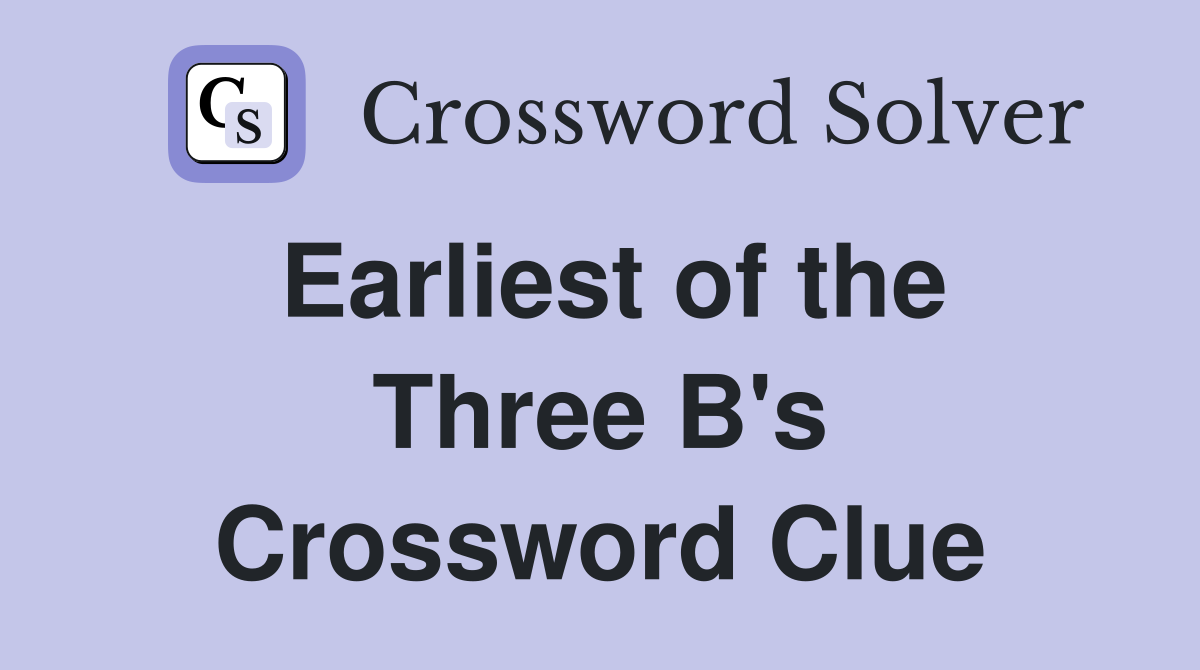 Earliest of the Three B's Crossword Clue