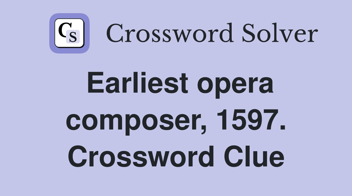 Earliest opera composer, 1597. Crossword Clue