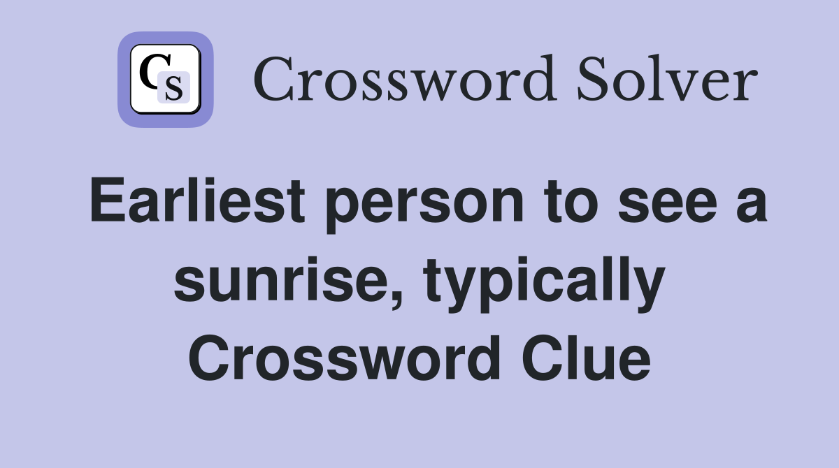 Earliest person to see a sunrise, typically Crossword Clue