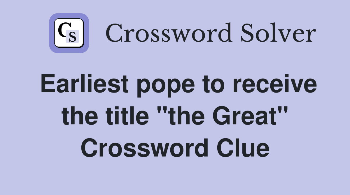 Earliest pope to receive the title "the Great" Crossword Clue