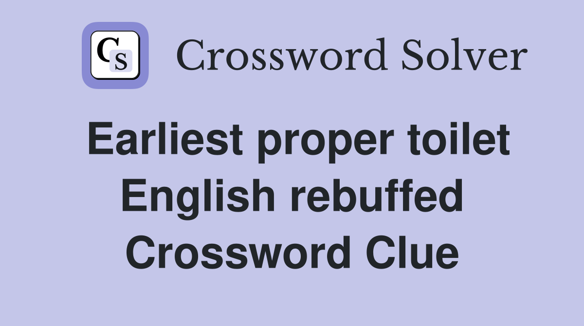 Earliest proper toilet English rebuffed Crossword Clue