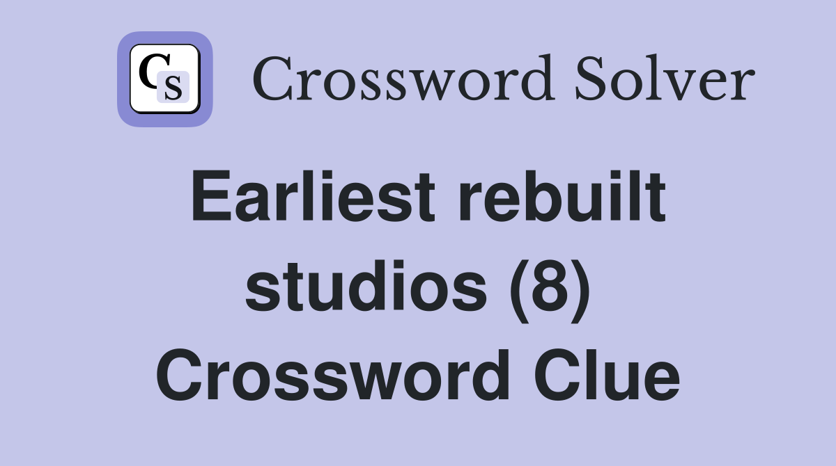 Earliest rebuilt studios (8) Crossword Clue