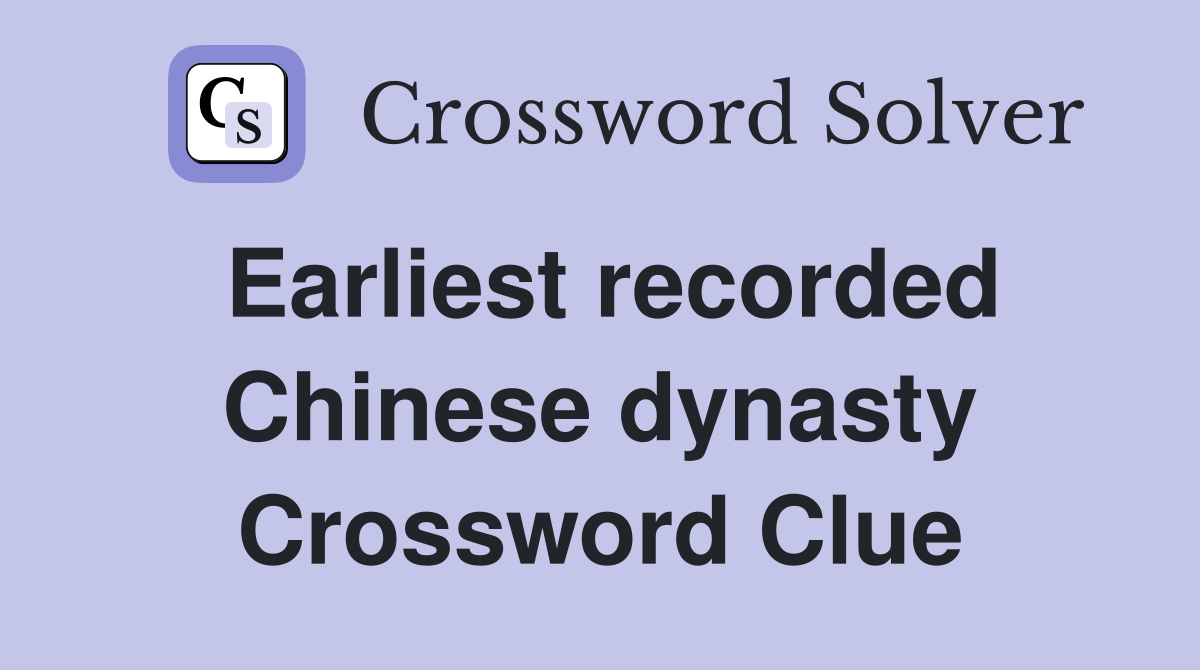 Earliest recorded Chinese dynasty Crossword Clue