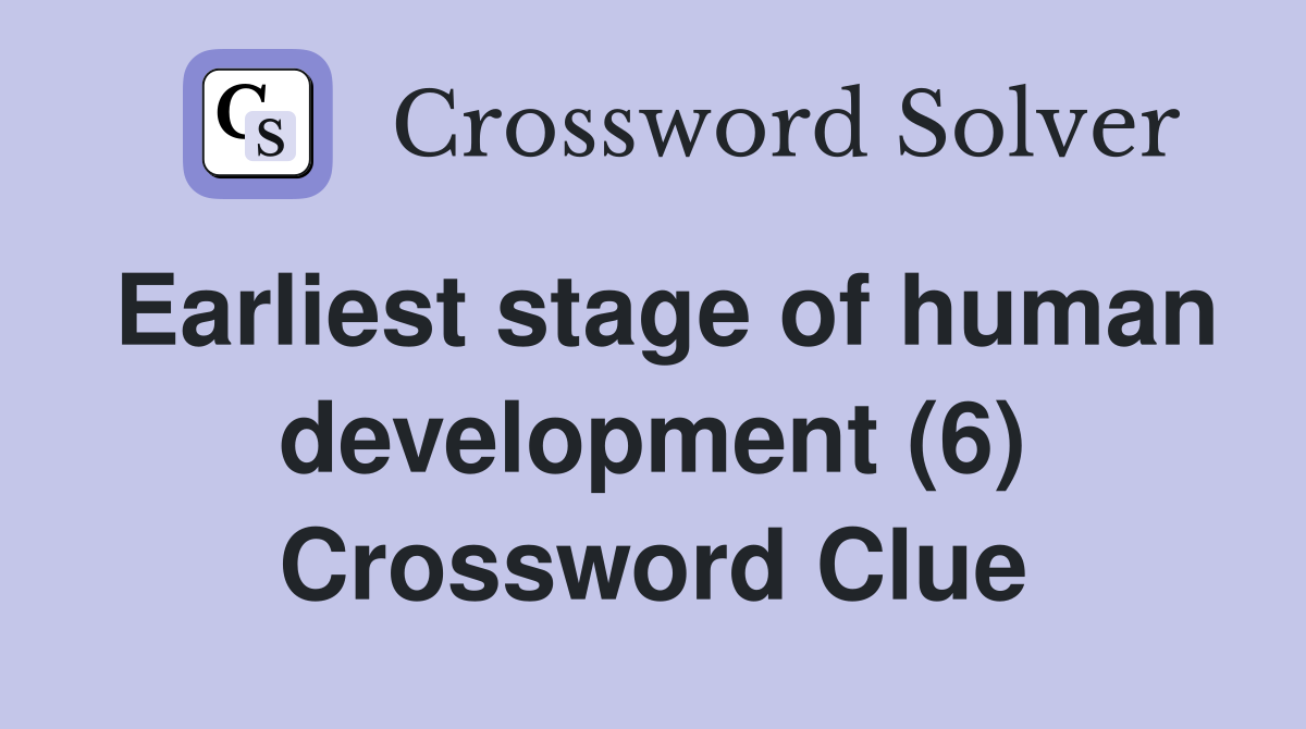 Earliest stage of human development (6) Crossword Clue
