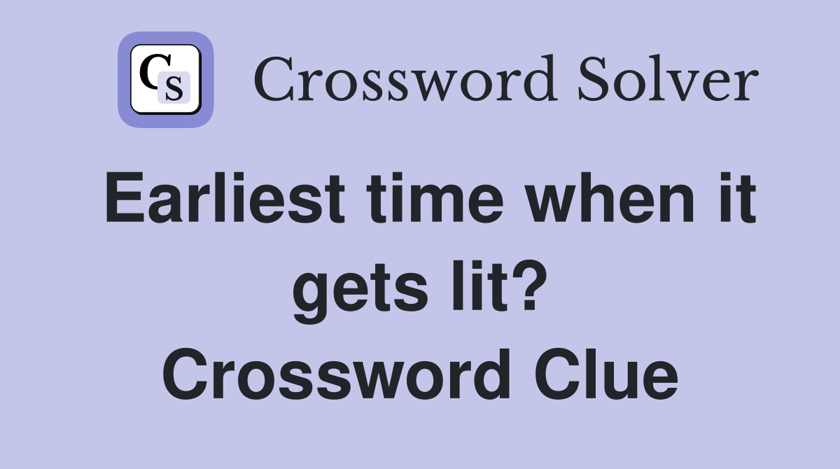Earliest time when it gets lit? Crossword Clue