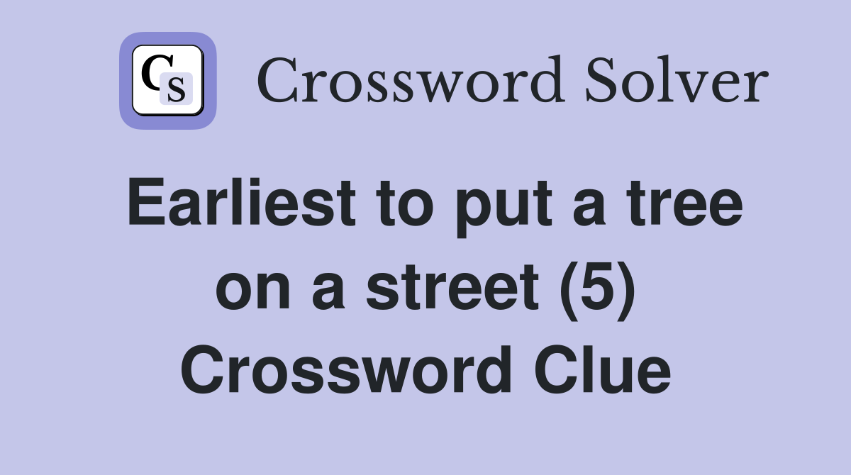 Earliest to put a tree on a street (5) Crossword Clue