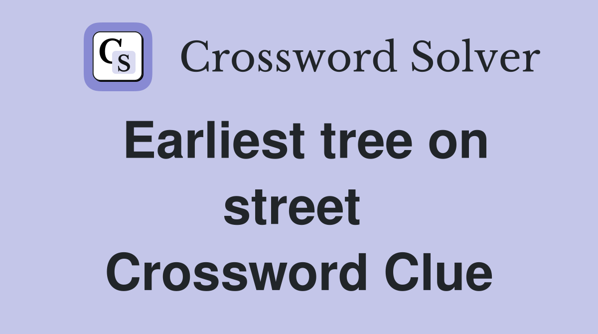 Earliest tree on street  Crossword Clue